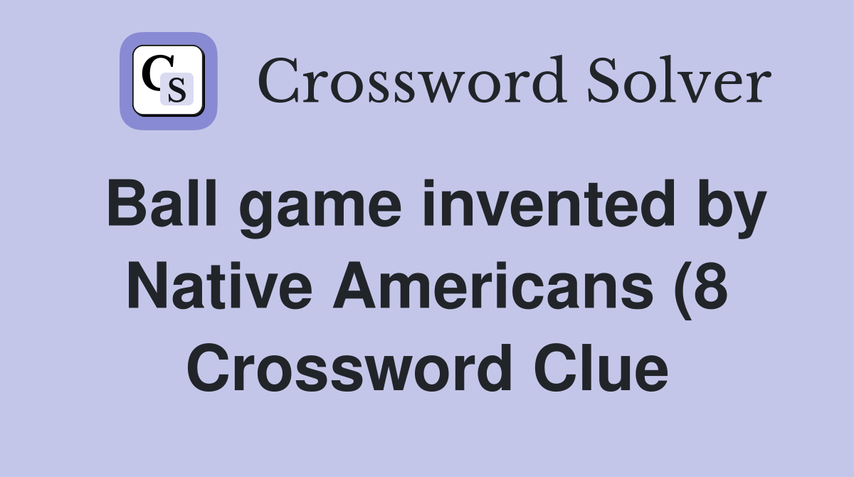 Ball game invented by Native Americans (8) Crossword Clue Answers Ball game invented by Native Americans (8) Crossword Clue Answers